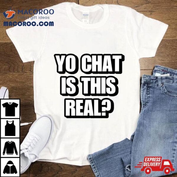 Yo Chat Is This Real Shirt