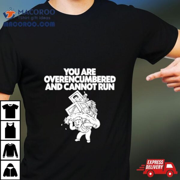 You Are Overencumbered And Cannot Run Shirt