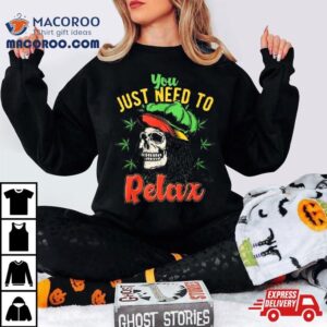 You Just Need To Relax Shirt