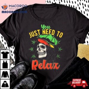 You Just Need To Relax Tshirt