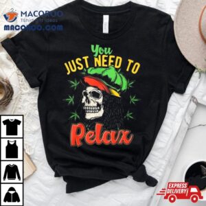 You Just Need To Relax Tshirt