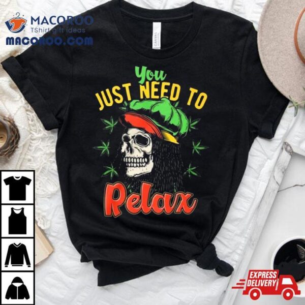 You Just Need To Relax Shirt