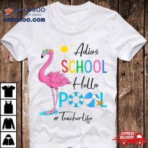 Adios School Hello Pool Flamingo Teacher Last Day Of Tshirt