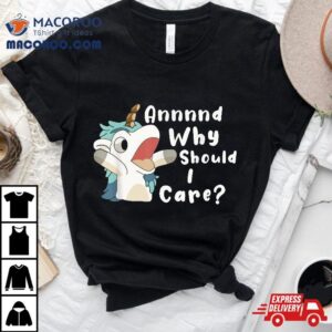 And Why Should I Care? Funny Sarcastic Unicorn Shirt