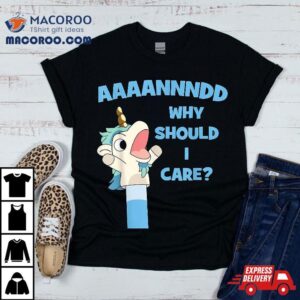 Anddd Why Should I Care Funny Unicorn Sarcastic Shirt