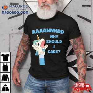 Anddd Why Should I Care Funny Unicorn Sarcastic Tshirt