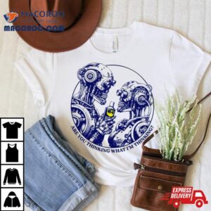Are You Thinking What I’m Thinking Shirt