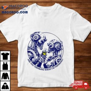 Are You Thinking What I’m Thinking Shirt