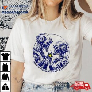 Are You Thinking What I M Thinking Tshirt