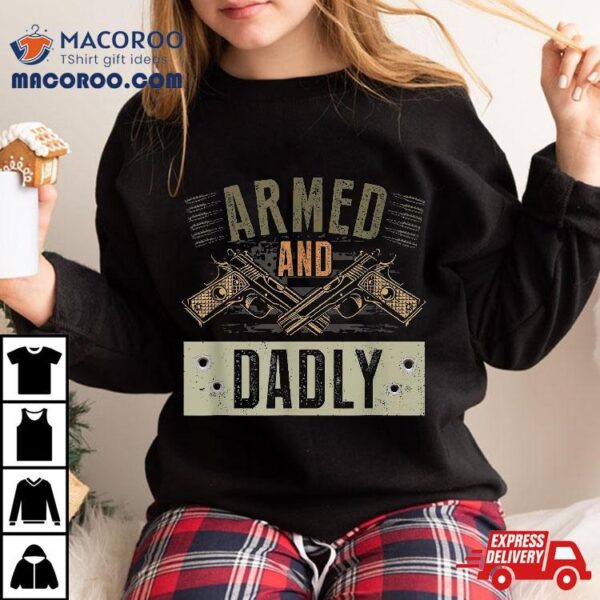 Armed And Dadly, Funny Deadly Father For Father’s Day Shirt