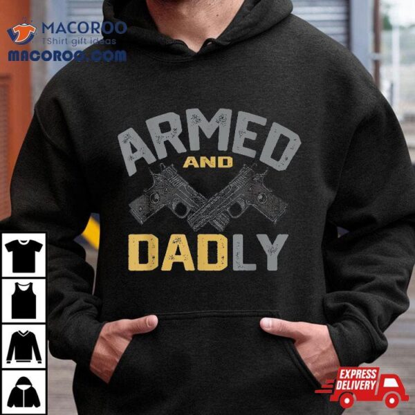 Armed And Dadly, Funny Deadly Father Gifts For Fathers Day Shirt