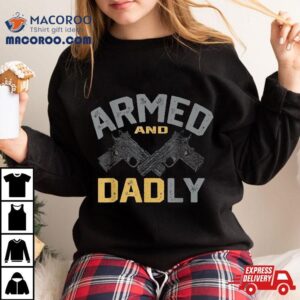 Armed And Dadly Funny Deadly Father Gifts For Fathers Day Tshirt