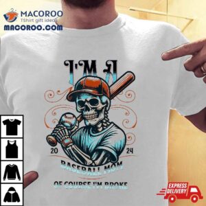 Baseball Mom I’m A Of Course Broke Shirt