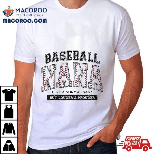 Baseball Nana Like A Normal But Louder And Prouder Shirt