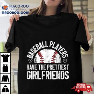 Baseball Players Have The Prettiest Girlfriends Game Day Shirt