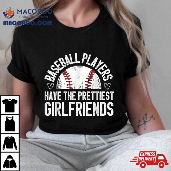 Baseball Players Have The Prettiest Girlfriends Game Day Shirt