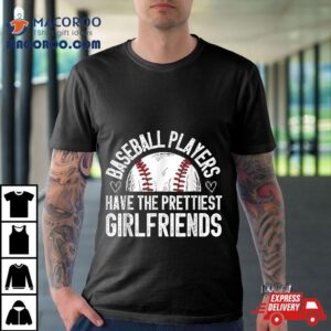 Baseball Players Have The Prettiest Girlfriends Game Day Tshirt