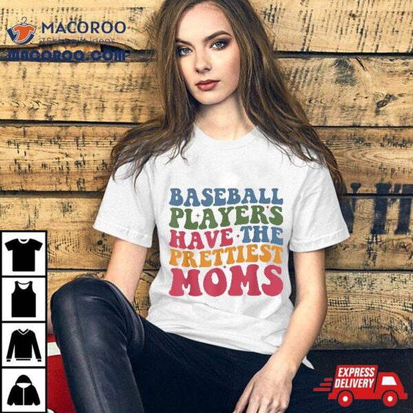 Baseball Players Have The Prettiest Moms Mom Life Shirt