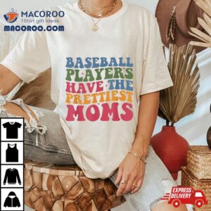 Baseball Players Have The Prettiest Moms Mom Life Tshirt