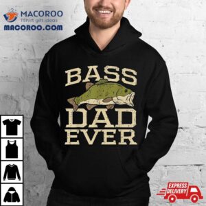 Bass Dad Ever Fishing Fish Fisherman Fathers Day Gift Shirt