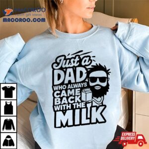 Bearded Dad That Always Came Back With The Milk Tshirt