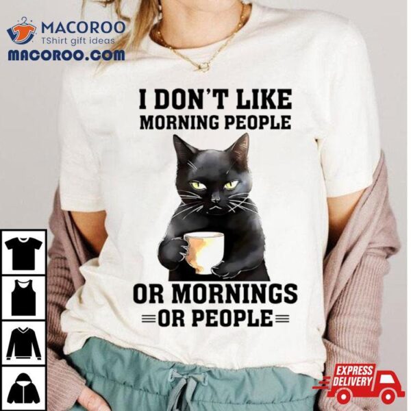 Black Cat I Don’t Like Morning People Or Mornings Or People Shirt