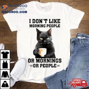 Black Cat I Don T Like Morning People Or Mornings Or People Tshirt