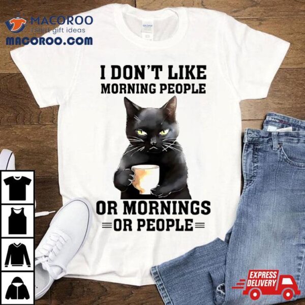 Black Cat I Don’t Like Morning People Or Mornings Or People Shirt