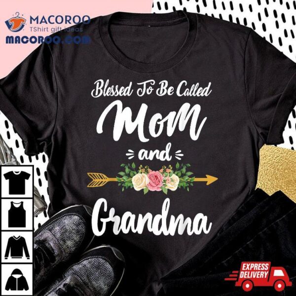 Blessed To Be Called Mom And Grandma Shirt Mothers Day Gifts