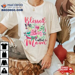 Blessed To Be Called Mom Cute Floral Mothers Day Shirt