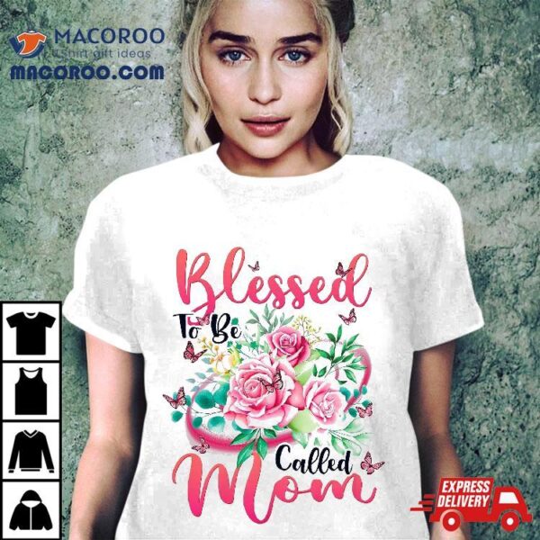 Blessed To Be Called Mom Cute Floral Mothers Day Shirt