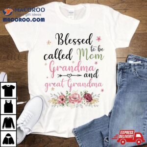 Blessed To Be Called Mom Grandma And Grea Tshirt