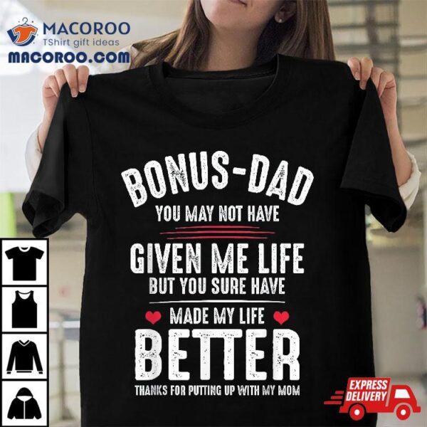 Bonus-dad May Not Have Given Me Life Made My Better Shirt