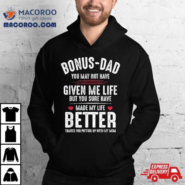 Bonus-dad May Not Have Given Me Life Made My Better Shirt