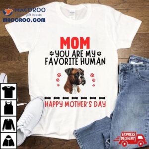 Boxer Mom You Are My Favorite Human Mother’s Day Dog Shirt