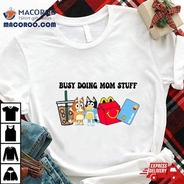 Busy Doing Mom Stuff Shirt