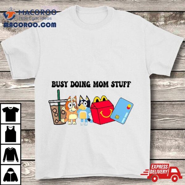 Busy Doing Mom Stuff Shirt