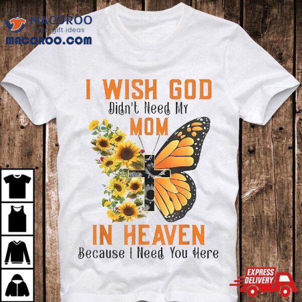 Butterfly I Wish God Didn’t Need My Mom In Heaven Shirt