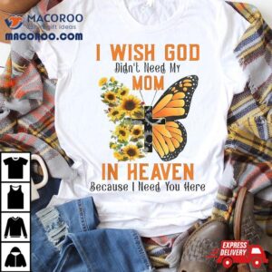 Butterfly I Wish God Didn’t Need My Mom In Heaven Shirt