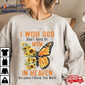 Butterfly I Wish God Didn T Need My Mom In Heaven Tshirt