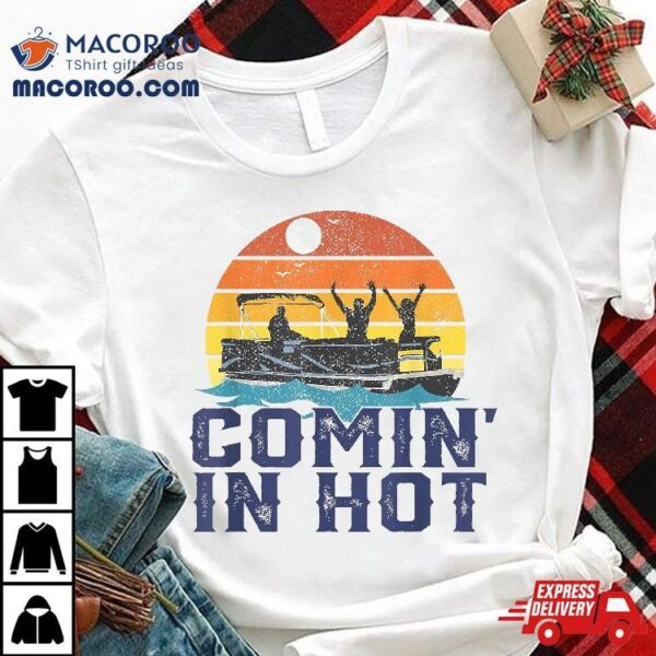 Comin In Hot Pontoon Boat Funny Boating Lake Gift For Dad Shirt