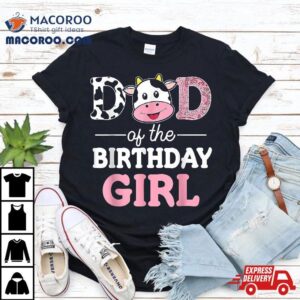 Dad Of The Birthday Girl Shirt Farm Cow Daddy Papa 1st
