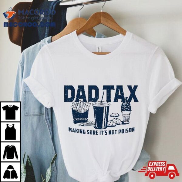 Dad Tax Making Sure It’s Not Poison Shirt