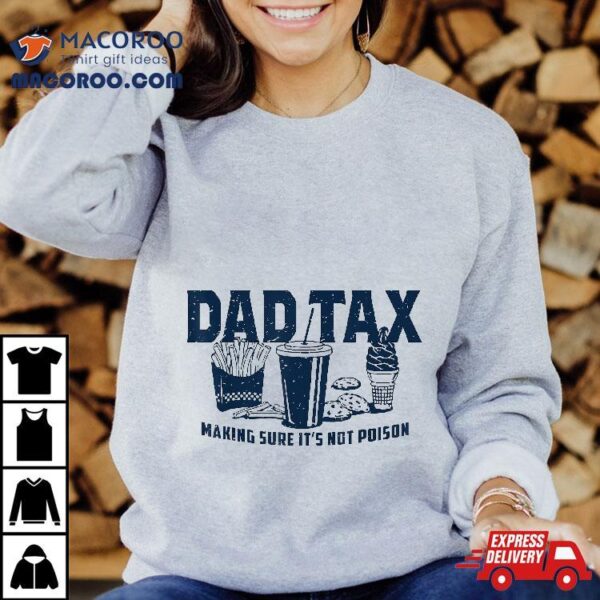 Dad Tax Making Sure It’s Not Poison Shirt