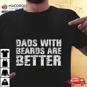 Dads With Beards Are Better Fun Bearded Papa Gift Father Day Tshirt