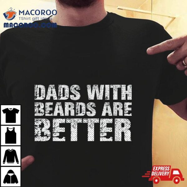 Dads With Beards Are Better Fun Bearded Papa Gift Father Day Shirt