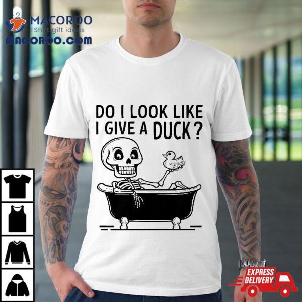 Do I Look Like Give A Duck Funny Skeleton Taking Bath Shirt