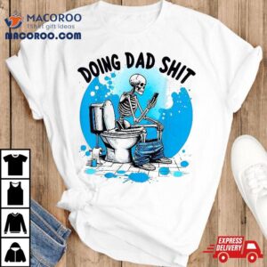 Doing Dad Shit Skeleton Toilet Humor Phone Father’s Day Shirt