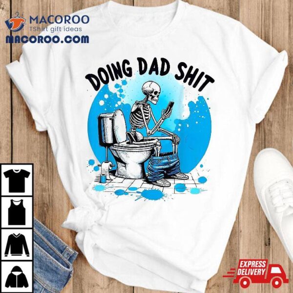 Doing Dad Shit Skeleton Toilet Humor Phone Father’s Day Shirt