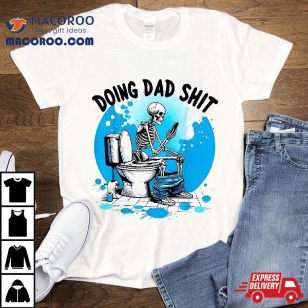 Doing Dad Shit Skeleton Toilet Humor Phone Father’s Day Shirt